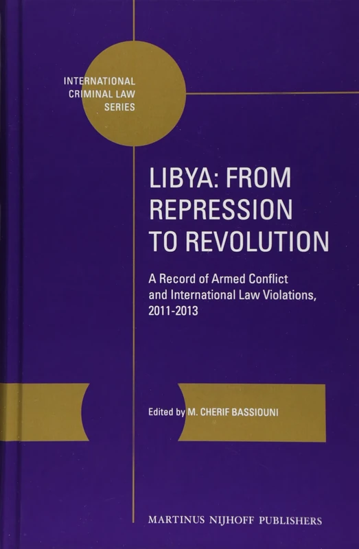 Libya: From Repression to Revolution: A Record of Armed Conflict and International Law Violations, 2011-2013: 5 (International Criminal Law Series, 5)