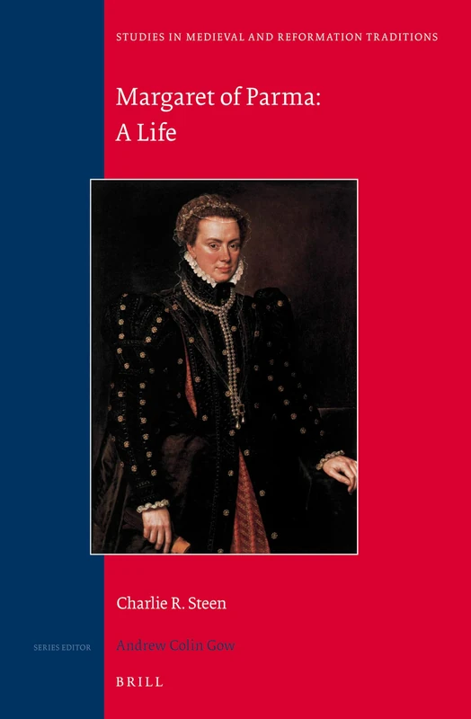 Margaret of Parma: A Life: 174 (Studies in Medieval and Reformation Traditions, 174)