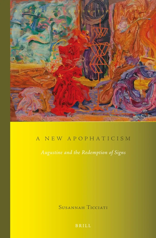 A New Apophaticism: Augustine and the Redemption of Signs: 14 (Studies in Systematic Theology, 14)
