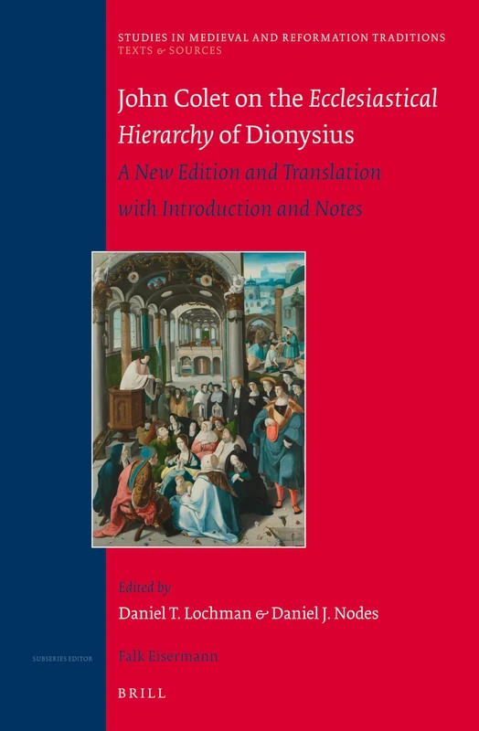 John Colet on the Ecclesiastical Hierarchy of Dionysius: A New Edition and Translation with Introduction and Notes: 171/4 (Texts and Sources, 171/4)