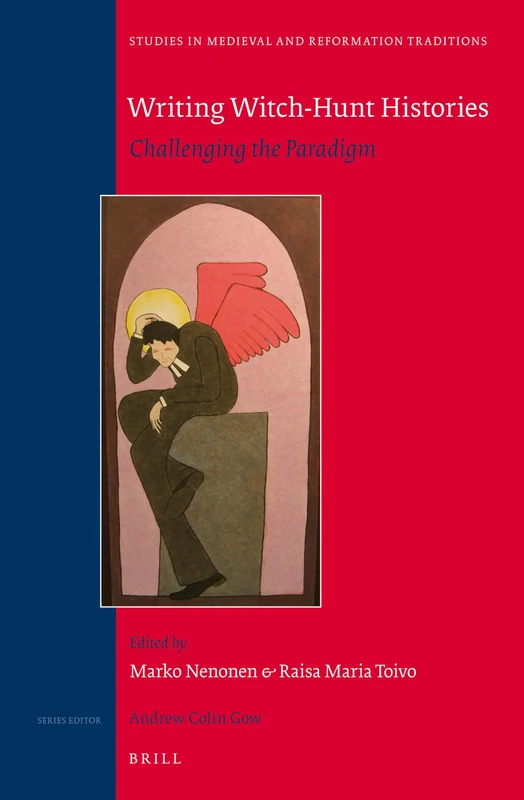 Writing Witch-Hunt Histories: Challenging the Paradigm: 173 (Studies in Medieval and Reformation Traditions, 173)