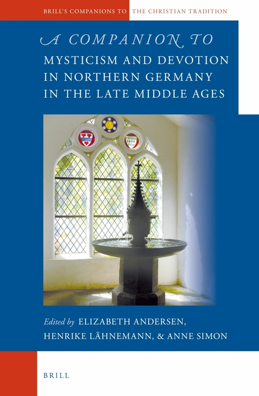 A Companion to Mysticism and Devotion in Northern Germany in the Late Middle Ages: 44 (Brill's Companions to the Christian Tradition, 44)