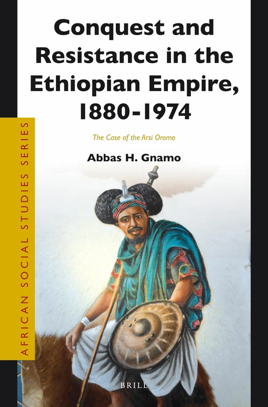 Conquest and Resistance in the Ethiopian Empire, 1880 -1974: The Case of the Arsi Oromo: 32 (African Social Studies Series, 32)