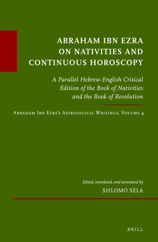 Abraham Ibn Ezra on Nativities and Continuous Horoscopy: A Parallel Hebrew-English Critical Edition of the Book of Nativities and the Book of ... 4: 59 (Études sur le judaïsme médiéval, 59)