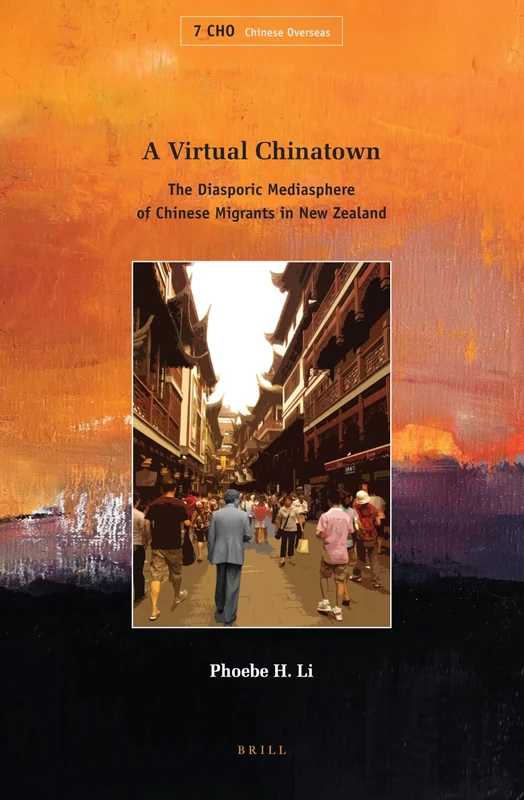 A Virtual Chinatown: The Diasporic Mediasphere of Chinese Migrants in New Zealand: 7 (Chinese Overseas, 7)