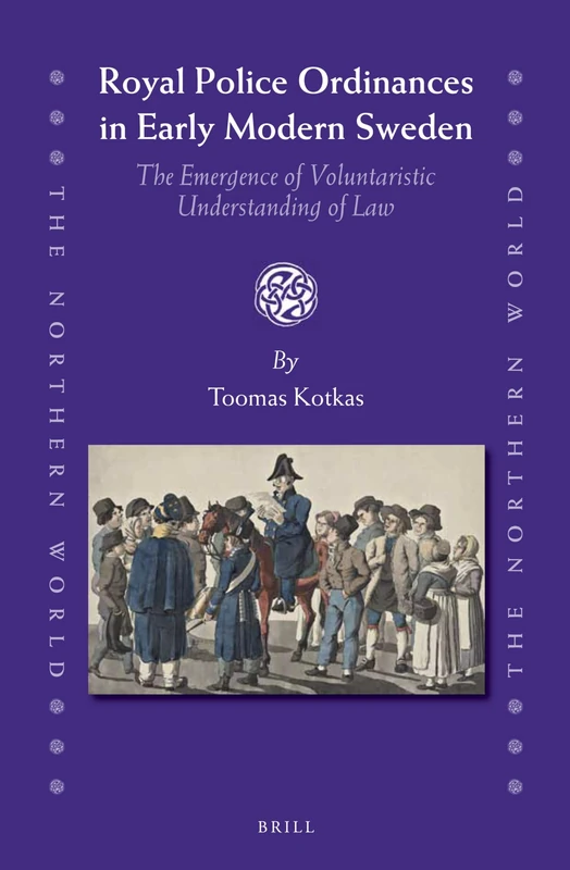 Royal Police Ordinances in Early Modern Sweden: The Emergence of Voluntaristic Understanding of Law: 64 (The Northern World, 64) - Image 1