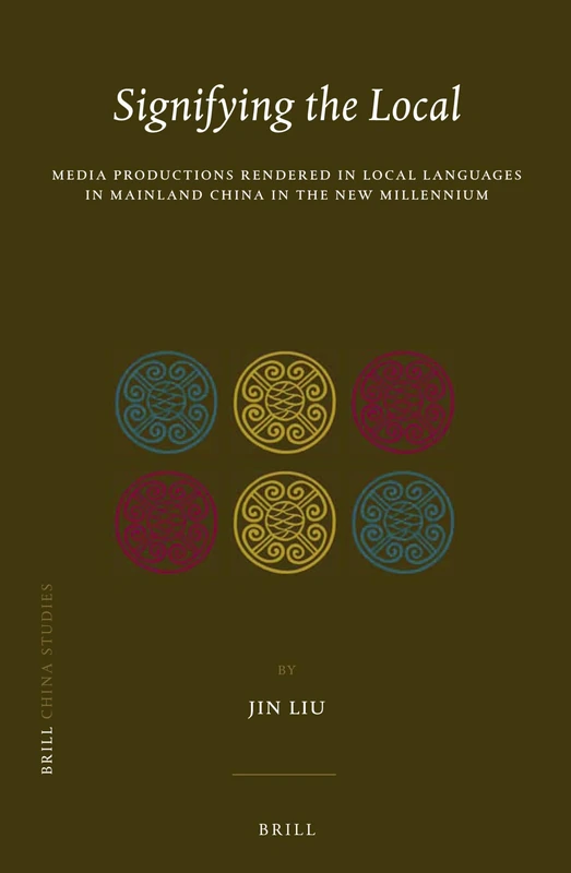 Signifying the Local: Media Productions Rendered in Local Languages in Mainland China in the New Millennium: 25 (China Studies, 25)