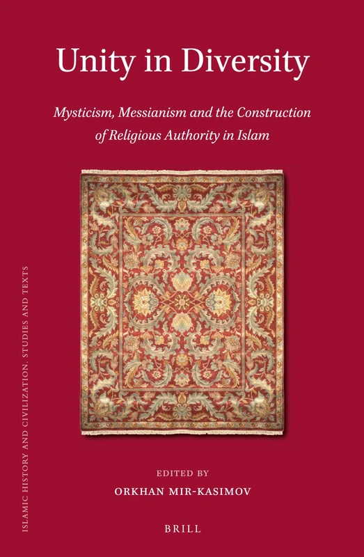 Unity in Diversity: Mysticism, Messianism and the Construction of Religious Authority in Islam: 105 (Islamic History and Civilization, 105)