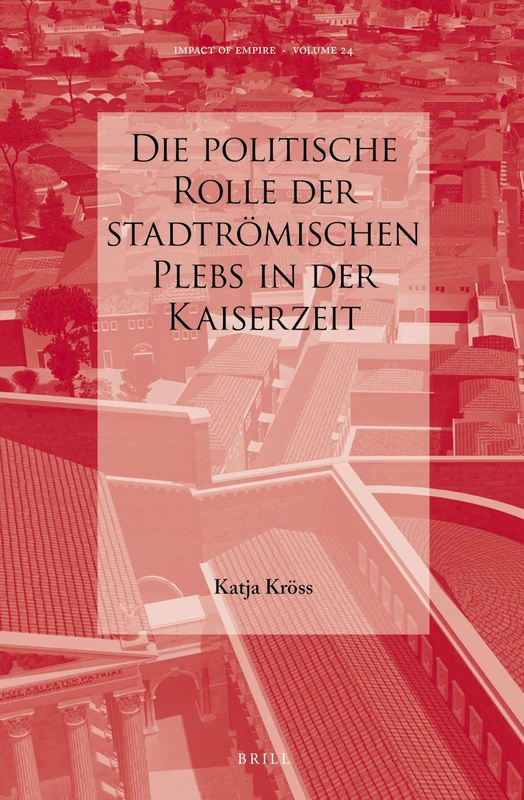 Die politische Rolle der stadtrömischen Plebs in der Kaiserzeit: 24 (Impact of Empire, 24)