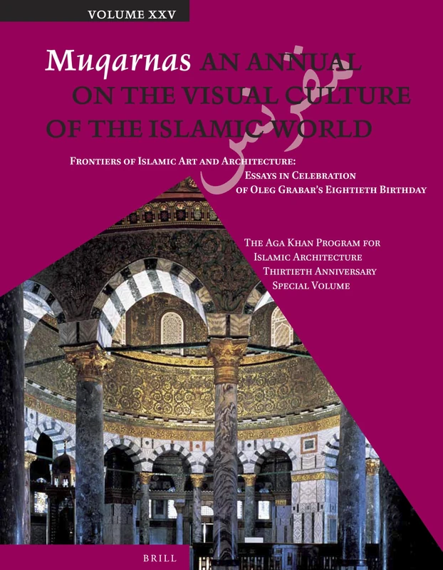 Muqarnas, Volume 25: Frontiers of Islamic Art and Architecture: Essays in Celebration of Oleg Grabar's Eightieth Birthday. The Aga Khan Program for ... Thirtieth Anniversary Special Volume