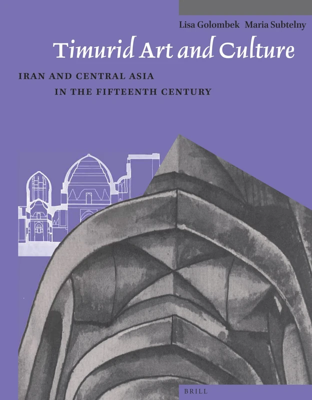 Timurid Art and Culture: Iran and Central Asia in the Fifteenth Century: 6 (Muqarnas, Supplements, 6)