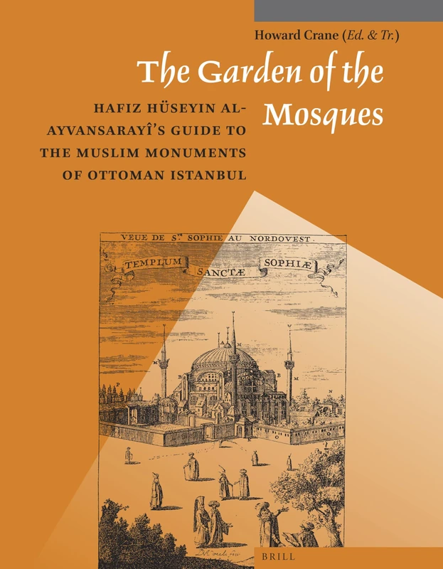 The Garden of the Mosques: Hafiz Hüseyin al-Ayvansarayî's Guide to the Muslim Monuments of Ottoman Istanbul: 8 (Muqarnas, Supplements, 8) - Image 1