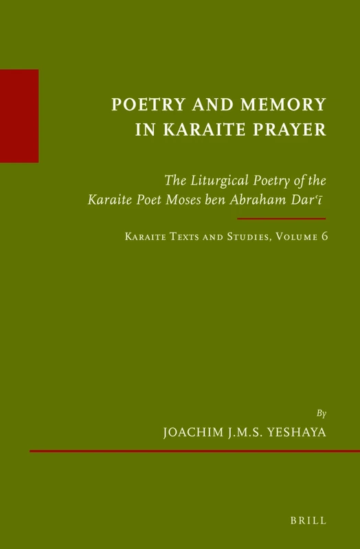 Poetry and Memory in Karaite Prayer: The Liturgical Poetry of the Karaite Poet Moses ben Abraham Darʿī. Karaite Texts and Studies Volume 6: 61