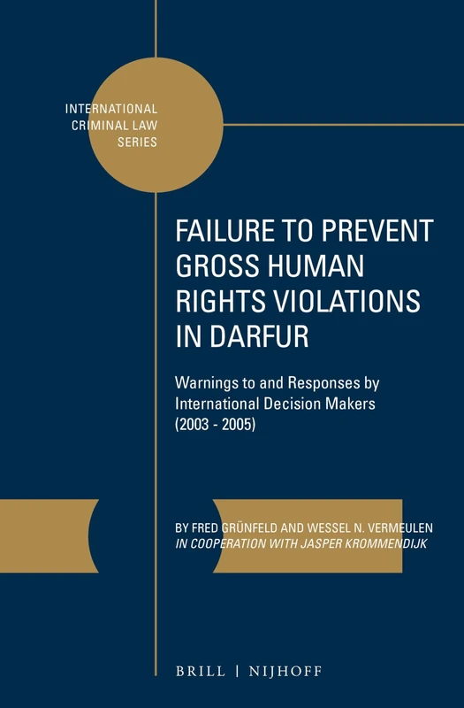Failure to Prevent Gross Human Rights Violations in Darfur: Warnings to and Responses by International Decision Makers (2003 – 2005): 6 (International Criminal Law Series, 6)