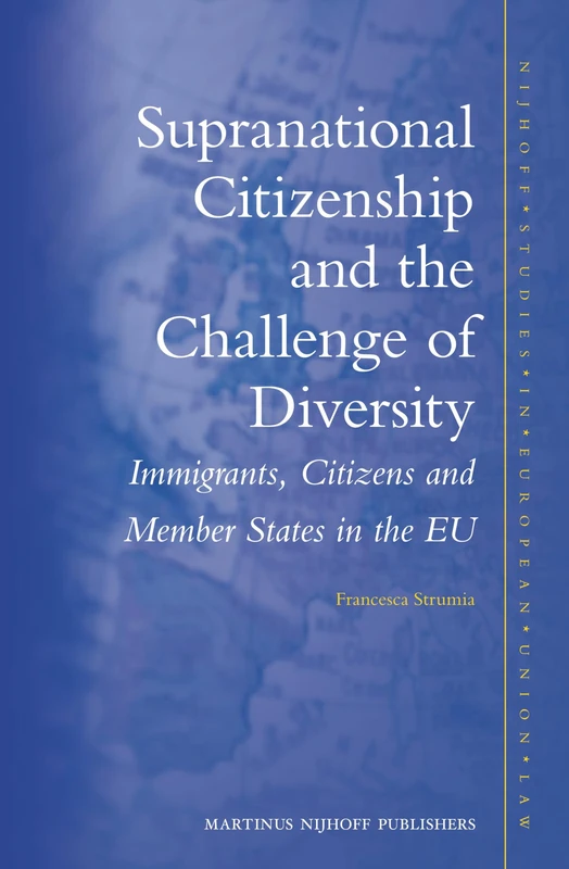 Supranational Citizenship and the Challenge of Diversity: Immigrants, Citizens and Member States in the EU: 4 (Nijhoff Studies in European Union Law, 4)