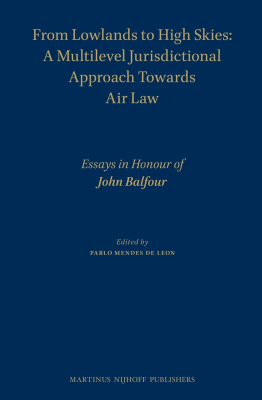 From Lowlands to High Skies: A Multilevel Jurisdictional Approach Towards Air law: Essays in Honour of John Balfour - Image 1