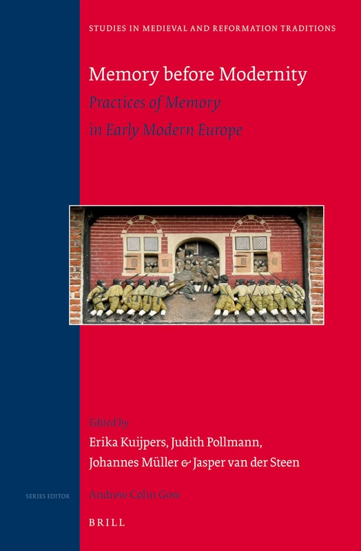 Memory before Modernity: Practices of Memory in Early Modern Europe: 176 (Studies in Medieval and Reformation Traditions, 176)