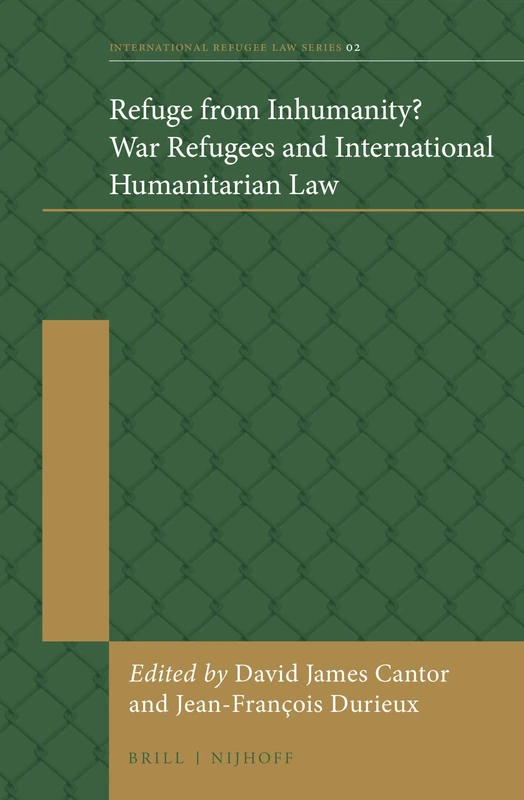 Refuge from Inhumanity? War Refugees and International Humanitarian Law: 2 (International Refugee Law Series, 2)