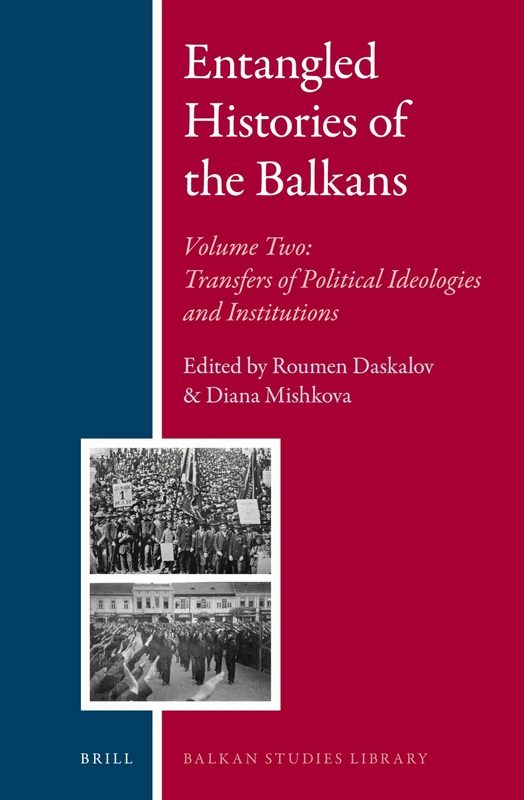 Entangled Histories of the Balkans - Volume Two: Transfers of Political Ideologies and Institutions: 12 (Balkan Studies Library, 12)
