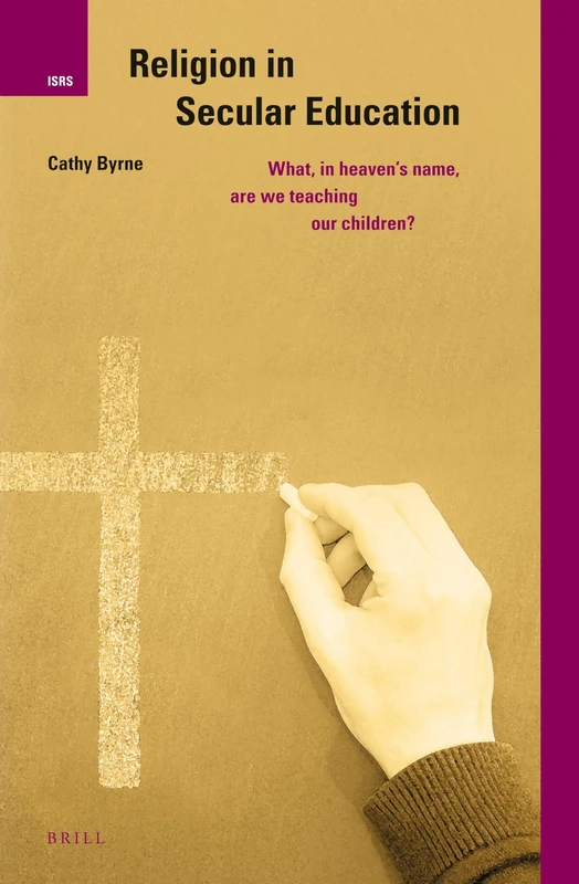 Religion in Secular Education: What, in Heaven’s Name, are we Teaching our Children?: 21 (International Studies in Religion and Society, 21)