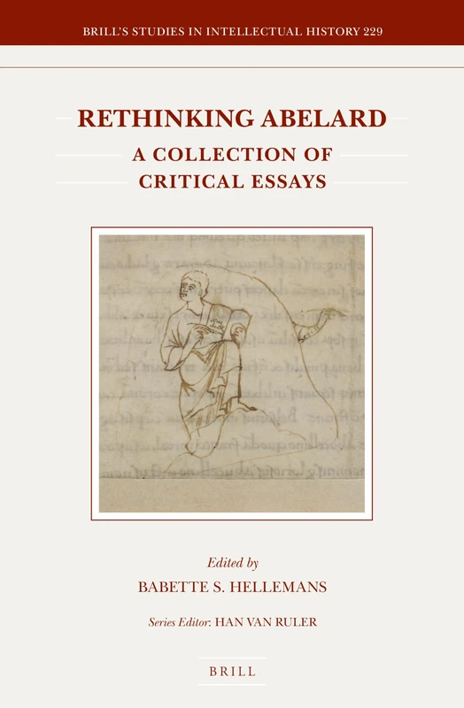 Rethinking Abelard: A Collection of Critical Essays: 229 (Brill's Studies in Intellectual History, 229)