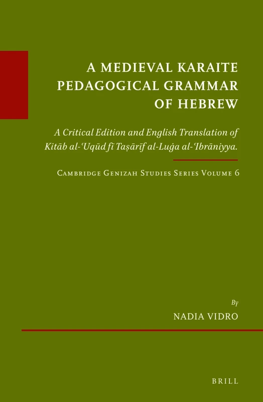 A Medieval Karaite Pedagogical Grammar of Hebrew: A Critical Edition and English translation of Kitāb al-ʿUqūd fī Taṣārīf al-Luġa al-ʿIbrāniyya. Cambridge Genizah Studies Series, Volume 6: 62