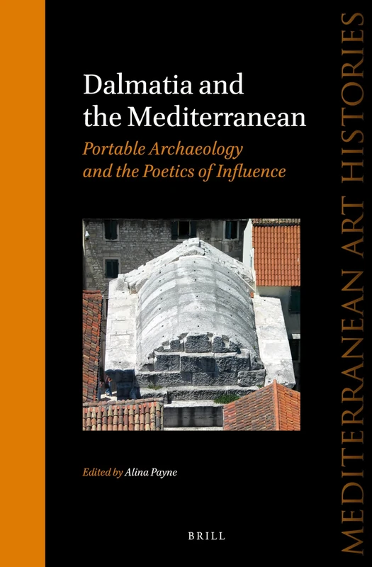 Dalmatia and the Mediterranean: Portable Archaeology and the Poetics of Influence: 1 (Mediterranean Art Histories, 1)