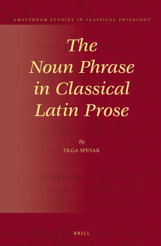 The Noun Phrase in Classical Latin Prose: 21 (Amsterdam Studies in Classical Philology, 21)