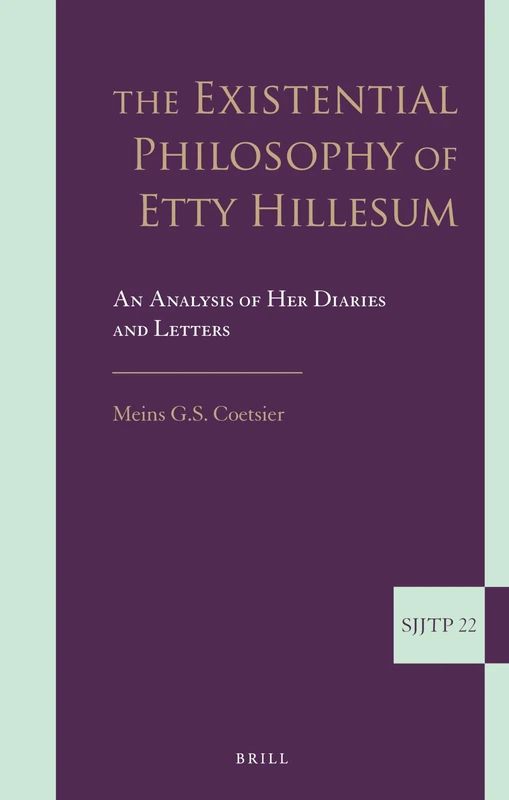 The Existential Philosophy of Etty Hillesum: An Analysis of Her Diaries and Letters: 22 (Supplements to The Journal of Jewish Thought and Philosophy, 22)