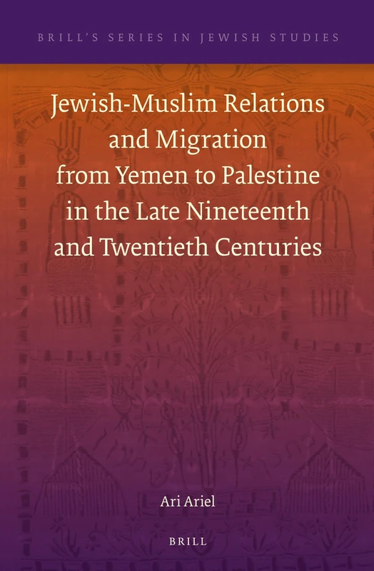 Jewish-Muslim Relations and Migration from Yemen to Palestine in the Late Nineteenth and Twentieth Centuries: 50 (Brill's Series in Jewish Studies, 50)