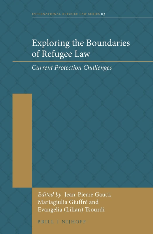 Exploring the Boundaries of Refugee Law: Current Protection Challenges: 3 (International Refugee Law Series, 3)