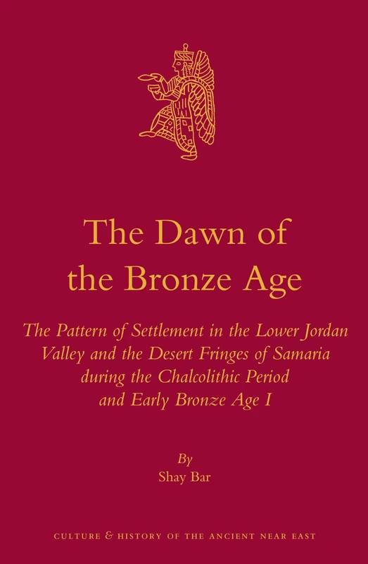 The Dawn of the Bronze Age: The Pattern of Settlement in the Lower Jordan Valley and the Desert Fringes of Samaria during the Chalcolithic Period and ... and History of the Ancient Near East, 72)