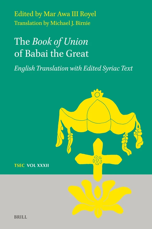 The Book of Union of Babai the Great: English Translation with Edited Syriac Text: 32 (Texts and Studies in Eastern Christianity, 32)