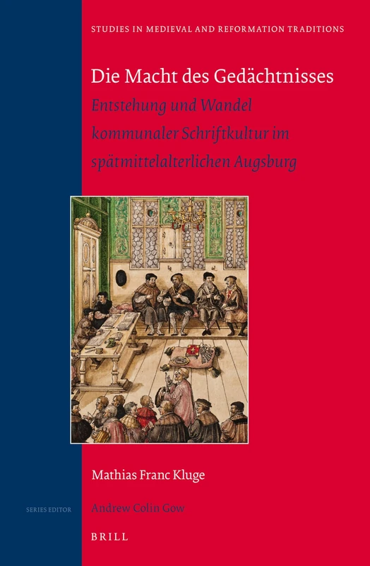 Die Macht des Gedächtnisses: Entstehung und Wandel kommunaler Schriftkultur im spätmittelalterlichen Augsburg: Winner of the "Universitätspreis der ... in Medieval and Reformation Traditions, 181) - Image 1