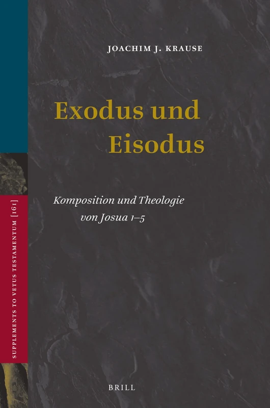 Exodus und Eisodus: Komposition und Theologie von Josua 1–5: 161 (Vetus Testamentum, Supplements, 161)