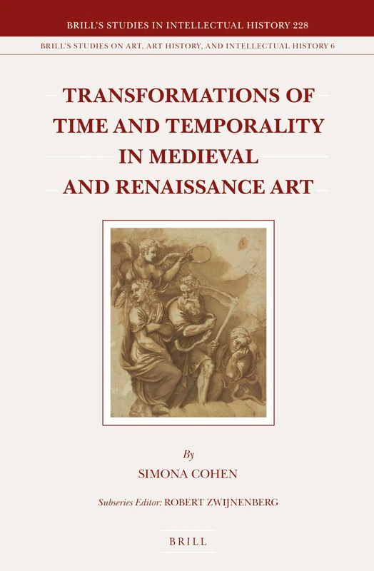 Transformations of Time and Temporality in Medieval and Renaissance Art: 228/6 (Brill's Studies on Art, Art History, and Intellectual History, 228/6)
