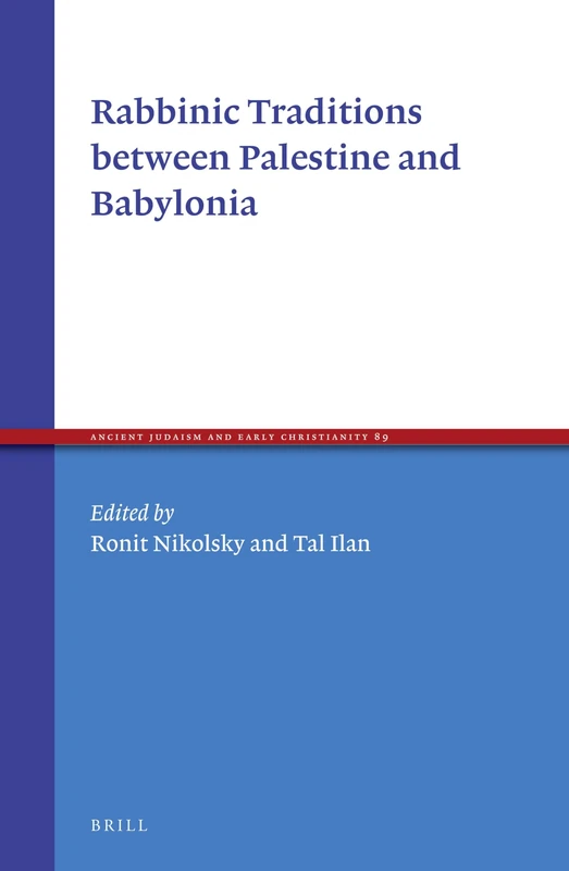 Rabbinic Traditions between Palestine and Babylonia: 89 (Ancient Judaism and Early Christianity, 89)