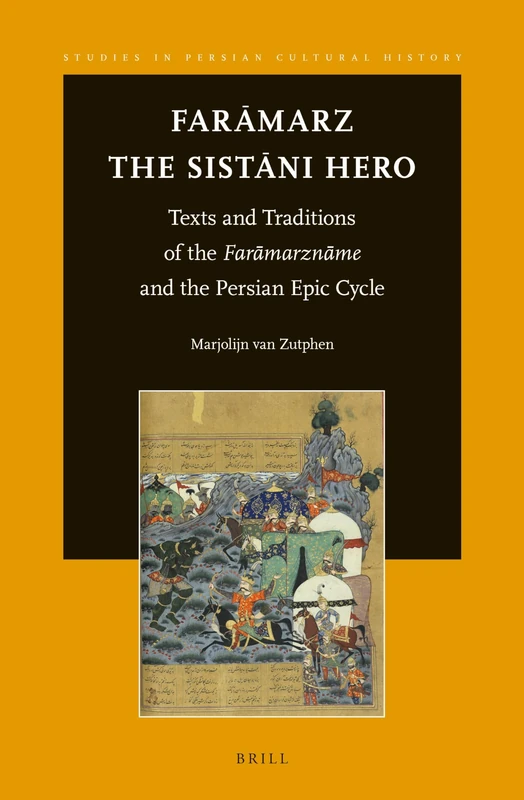 Farāmarz, the Sistāni Hero: Texts and Traditions of the Farāmarznāme and the Persian Epic Cycle: 6 (Studies in Persian Cultural History, 6)