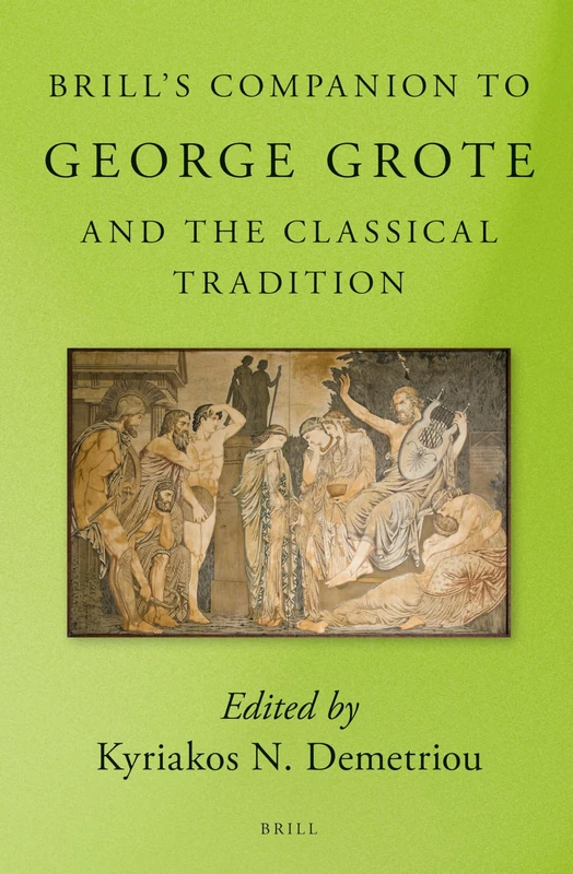 Brill’s Companion to George Grote and the Classical Tradition: 1 (Brill's Companions to Classical Reception, 1)