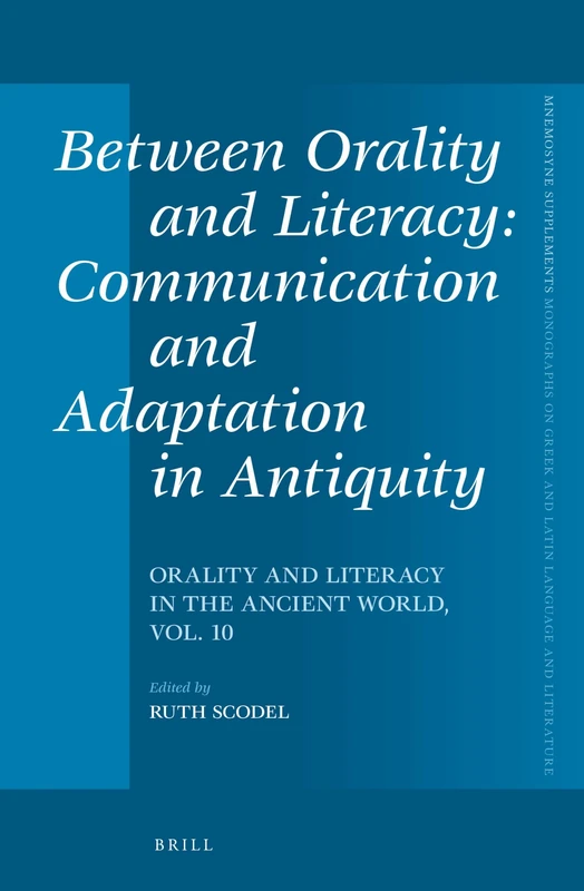 Between Orality and Literacy: Communication and Adaptation in Antiquity: Orality and Literacy in the Ancient World, vol. 10: 367 (Mnemosyne, Supplements, 367)