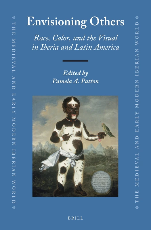 Envisioning Others: Race, Color, and the Visual in Iberia and Latin America: 62 (The Medieval and Early Modern Iberian World, 62)