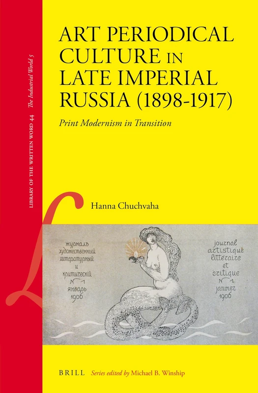 Art Periodical Culture in Late Imperial Russia (1898-1917): Print Modernism in Transition: 44 (Library of the Written Word - The Industrial World, 44)