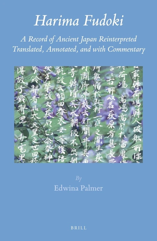 Harima Fudoki: A Record of Ancient Japan Reinterpreted, Translated, Annotated, and with Commentary: 51 (Brill's Japanese Studies Library, 51)