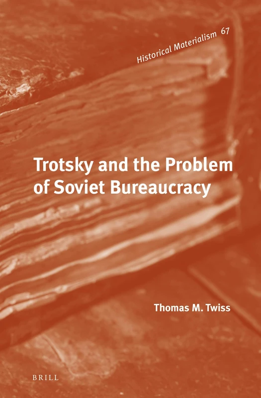 Trotsky and the Problem of Soviet Bureaucracy: 67 (Historical Materialism Book Series, 67)
