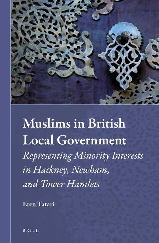 Muslims in British Local Government: Representing Minority Interests in Hackney, Newham, and Tower Hamlets: 16 (Muslim Minorities, 16)