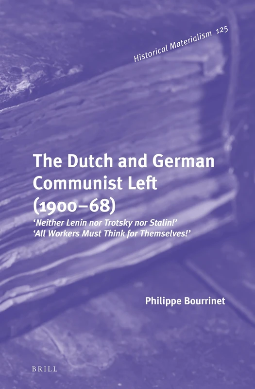 The Dutch and German Communist Left (190068): ‘Neither Lenin nor Trotsky nor Stalin!’ - ‘All Workers Must Think for Themselves!’: 125 (Historical Materialism Book Series, 125) - Image 1