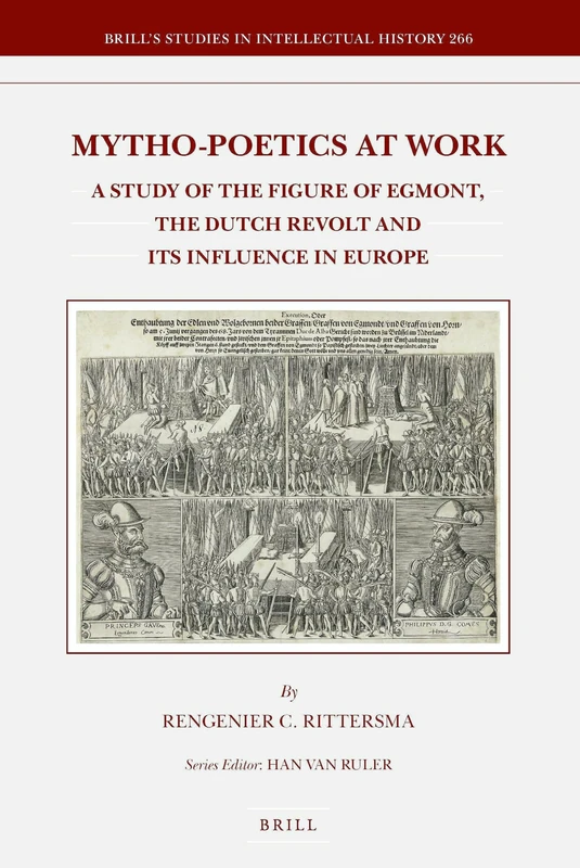 Mytho-poetics at Work: A Study of the Figure of Egmont, the Dutch Revolt and its Influence in Europe: 266 (Brill's Studies in Intellectual History, 266) - Image 1
