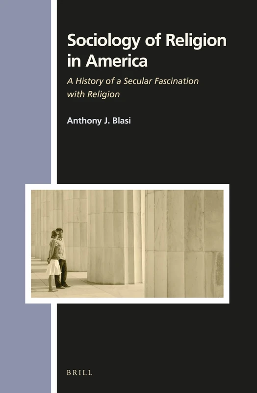 Sociology of Religion in America: A History of a Secular Fascination with Religion: 145 (Numen Book Series, 145)