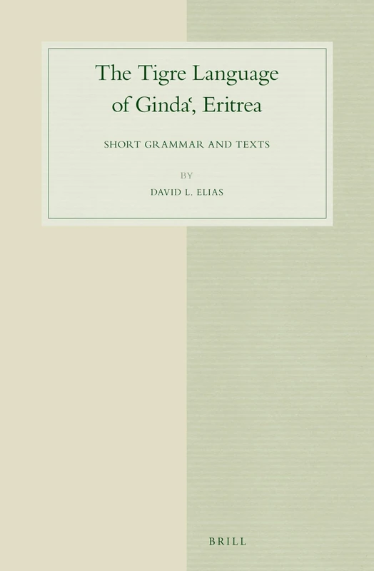 The Tigre Language of Gindaˁ, Eritrea: Short Grammar and Texts: 75 (Studies in Semitic Languages and Linguistics, 75)