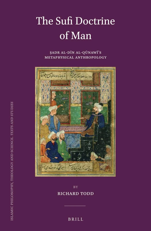 The Sufi Doctrine of Man: Ṣadr al-Dīn al-Qūnawī's Metaphysical Anthropology: 90 (Islamic Philosophy, Theology and Science. Texts and Studies, 90)